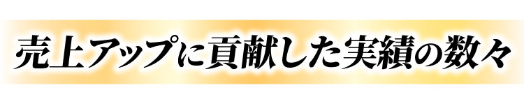 売上アップに貢献した実績の数々