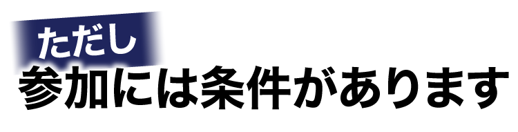 ただし参加には条件があります